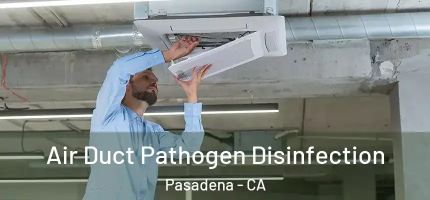 Air Duct Pathogen Disinfection Pasadena - CA