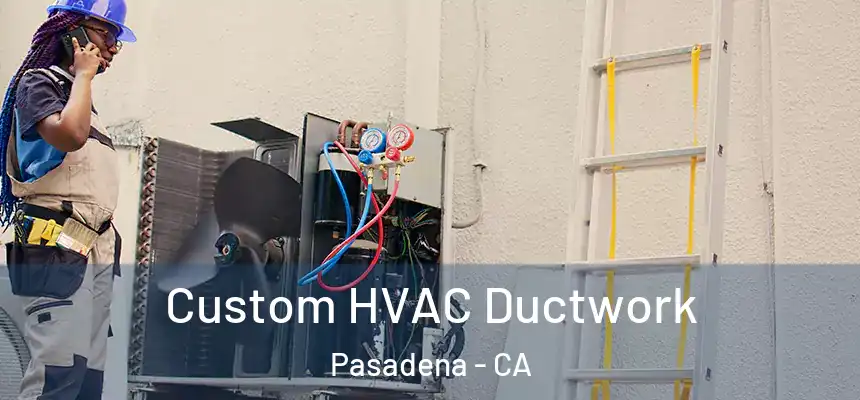  Custom HVAC Ductwork Pasadena - CA