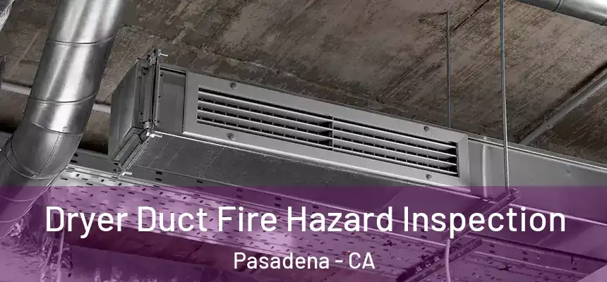  Dryer Duct Fire Hazard Inspection Pasadena - CA