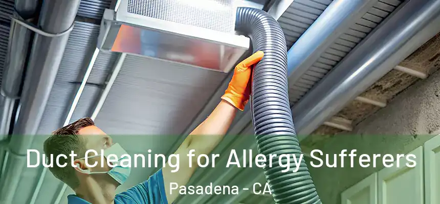  Duct Cleaning for Allergy Sufferers Pasadena - CA