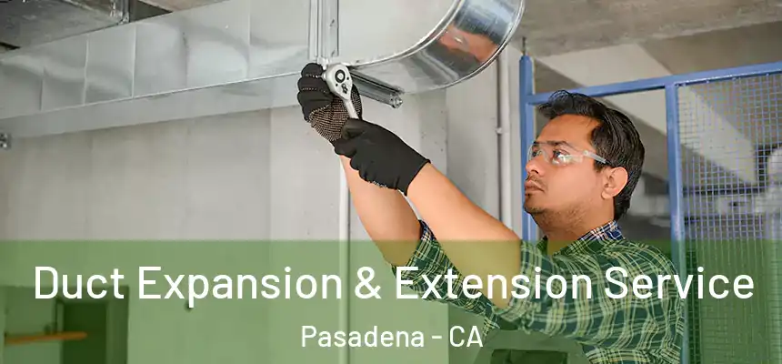  Duct Expansion & Extension Service Pasadena - CA