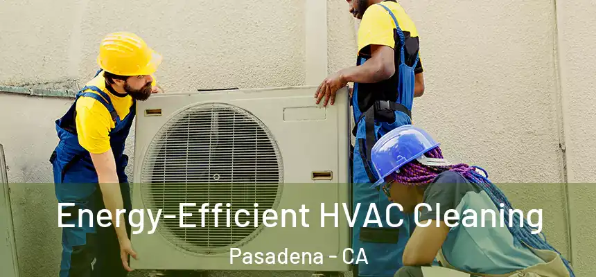  Energy-Efficient HVAC Cleaning Pasadena - CA