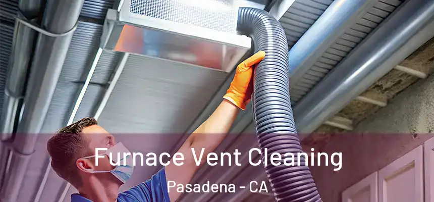  Furnace Vent Cleaning Pasadena - CA