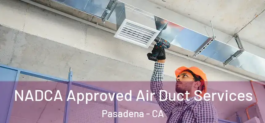  NADCA Approved Air Duct Services Pasadena - CA