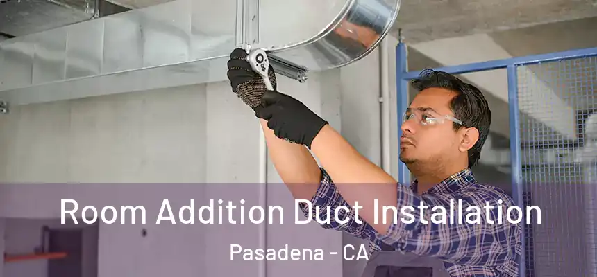  Room Addition Duct Installation Pasadena - CA